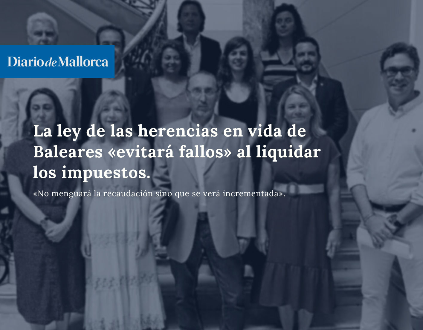 La ley de las herencias en vida de Baleares «evitará fallos» al liquidar los impuestos. Miquel Àngel Mas en Diario de Mallorca.