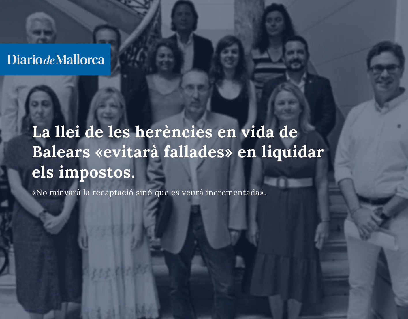 La llei de les herències en vida de Balears «evitarà fallades» en liquidar els impostos. Miquel Àngel Mas en Diari de Mallorca.